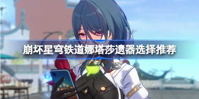 崩坏星穹铁道娜塔莎遗器怎么选 娜塔莎遗器选择词条推荐