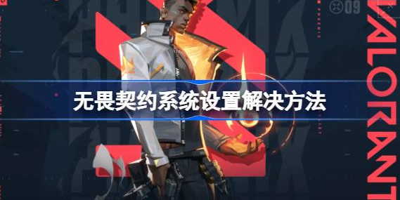 无畏契约不符合当前系统设置怎么办-无畏契约不符合当前系统设置解决方法介绍