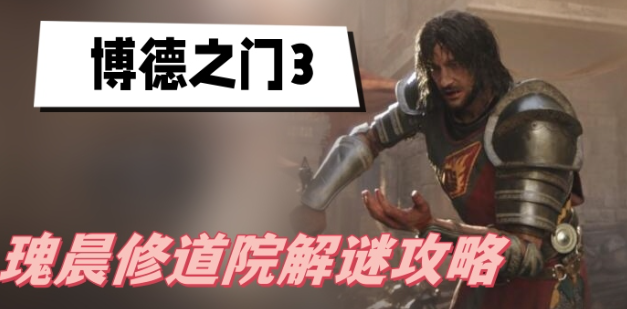 博德之门3瑰晨修道院怎么进-博德之门3瑰晨修道院解谜方法介绍