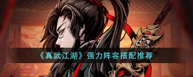 真武江湖阵容最强搭配图-真武江湖阵容最强搭配2023最新
